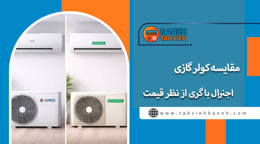 مقایسه کولر گازی اجنرال با گری از نظر قیمت
